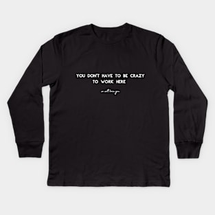 You don't have to be crazy to work here, we will train you. Kids Long Sleeve T-Shirt